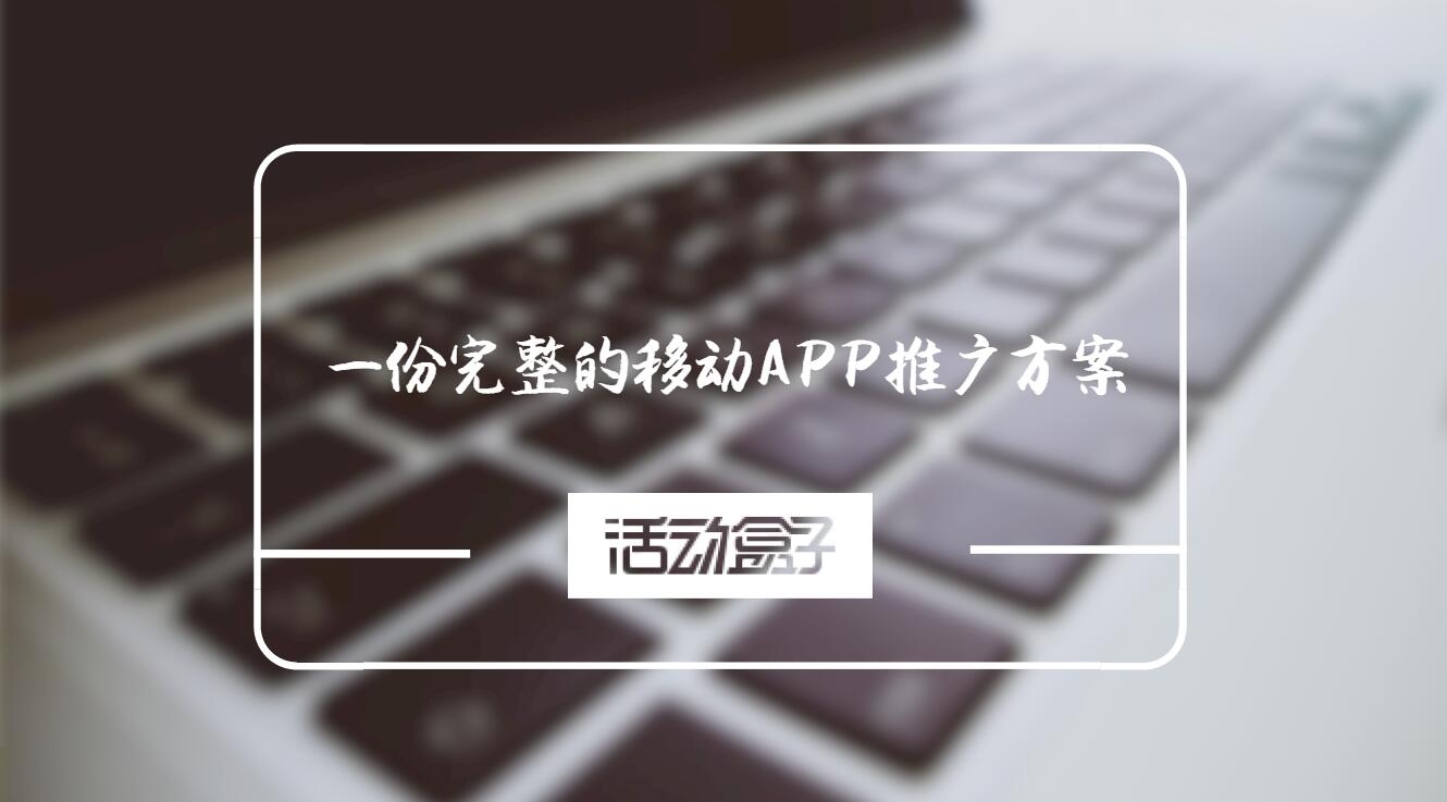 一份完整的移动APP推广方案，能帮你做好移动APP推广